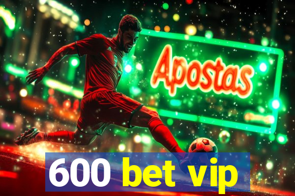 600 bet vip